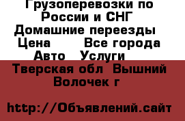 Грузоперевозки по России и СНГ. Домашние переезды › Цена ­ 7 - Все города Авто » Услуги   . Тверская обл.,Вышний Волочек г.